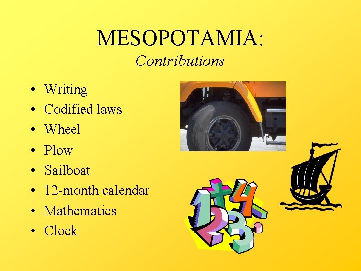 MESOPOTAMIA: Contributions • • Writing Codified laws Wheel Plow Sailboat 12 -month calendar Mathematics