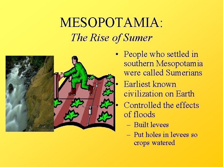 MESOPOTAMIA: The Rise of Sumer • People who settled in southern Mesopotamia were called