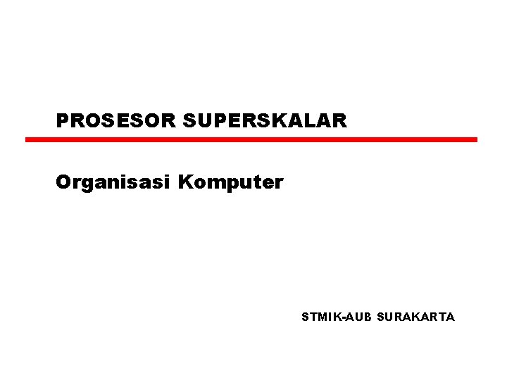 PROSESOR SUPERSKALAR Organisasi Komputer STMIK-AUB SURAKARTA 