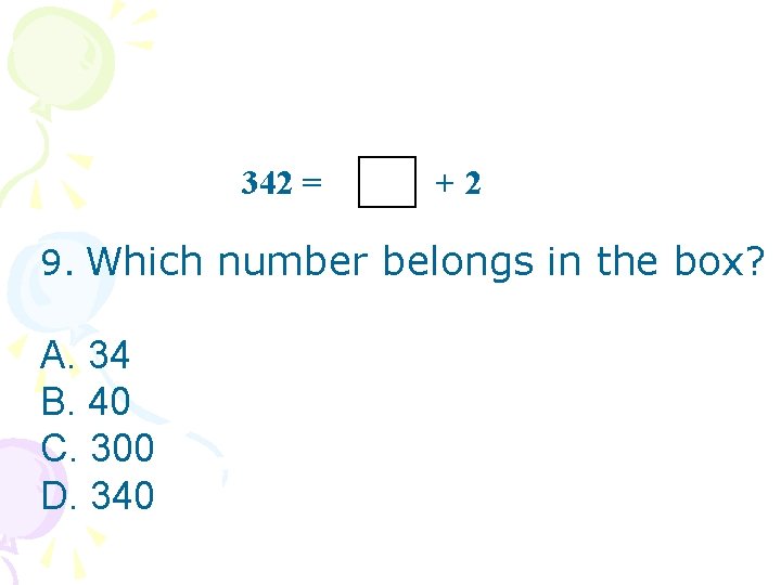 342 = +2 9. Which number belongs in the box? A. 34 B. 40