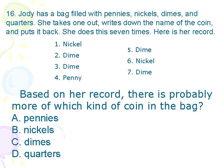 16. Jody has a bag filled with pennies, nickels, dimes, and quarters. She takes