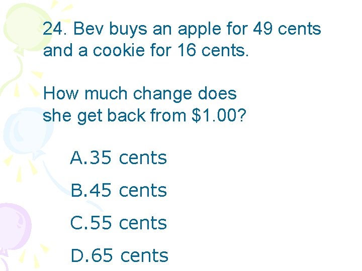 24. Bev buys an apple for 49 cents and a cookie for 16 cents.