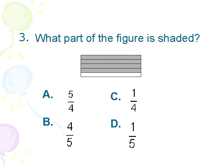 3. What part of the figure is shaded? A. C. B. D. 