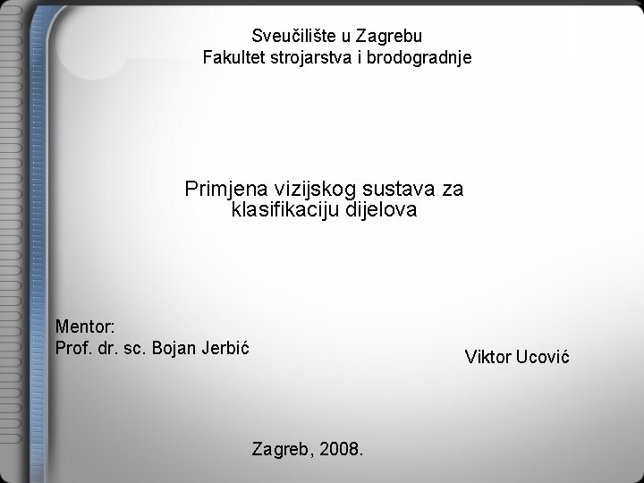 Sveučilište u Zagrebu Fakultet strojarstva i brodogradnje Primjena vizijskog sustava za klasifikaciju dijelova Mentor:
