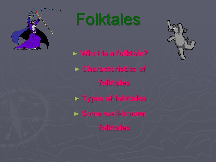 Folktales ► What is a folktale? ► Characteristics of folktales ► Types of folktales