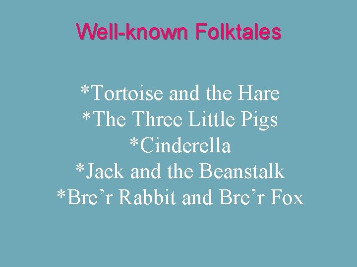 Well-known Folktales *Tortoise and the Hare *The Three Little Pigs *Cinderella *Jack and the