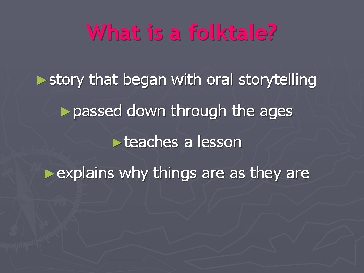 What is a folktale? ► story that began with oral storytelling ► passed down