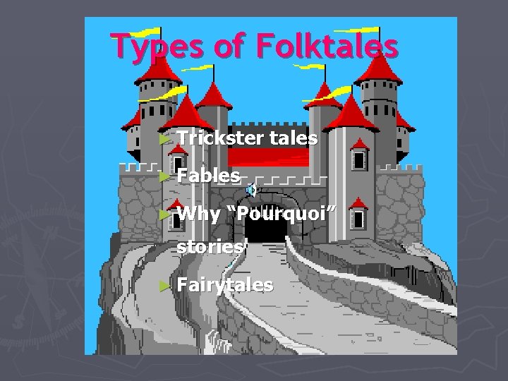 Types of Folktales ► Trickster tales ► Fables ► Why “Pourquoi” stories ► Fairytales