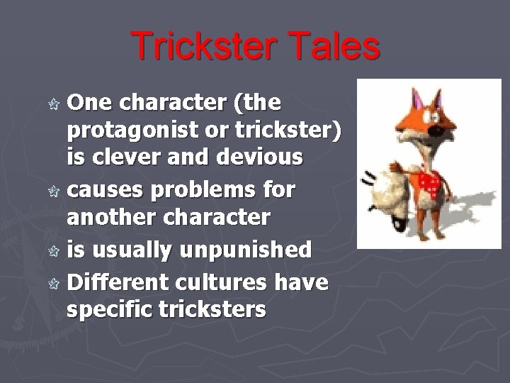 Trickster Tales One character (the protagonist or trickster) is clever and devious causes problems