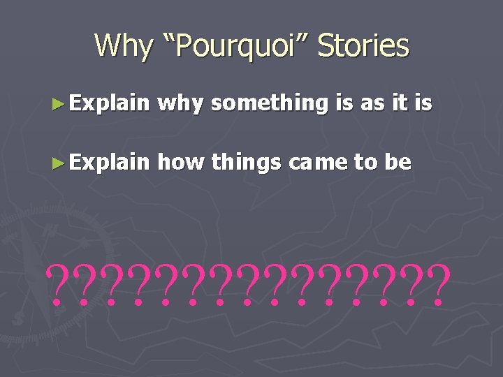 Why “Pourquoi” Stories ► Explain why something is as it is ► Explain how