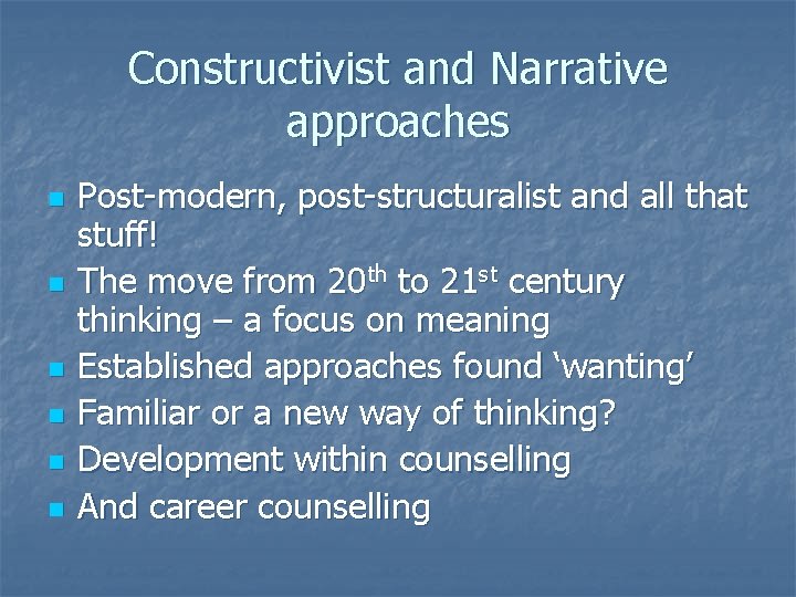 Constructivist and Narrative approaches n n n Post-modern, post-structuralist and all that stuff! The Constructivist and Narrative approaches n n n Post-modern, post-structuralist and all that stuff! The