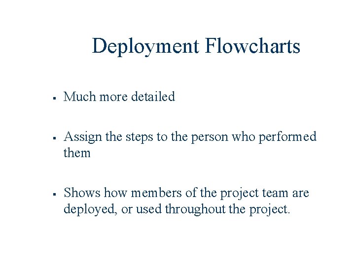 Deployment Flowcharts § § § Much more detailed Assign the steps to the person