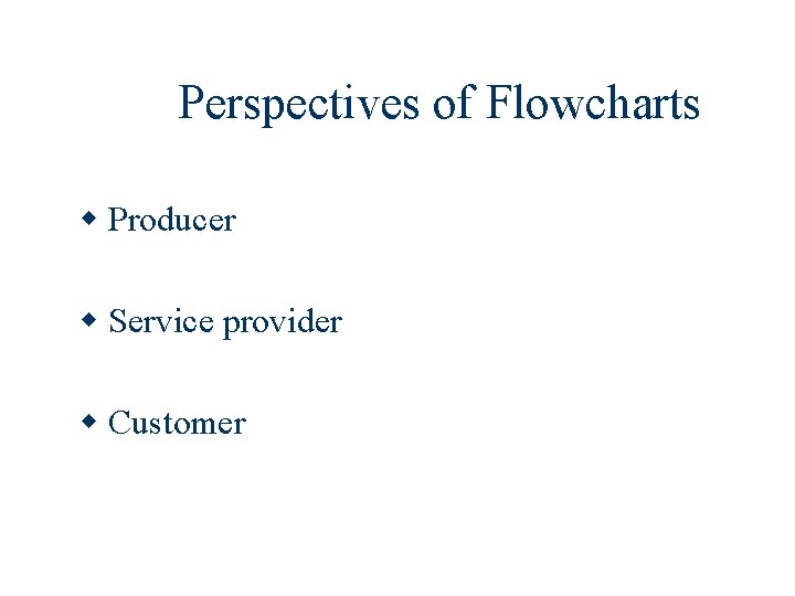 Perspectives of Flowcharts w Producer w Service provider w Customer 