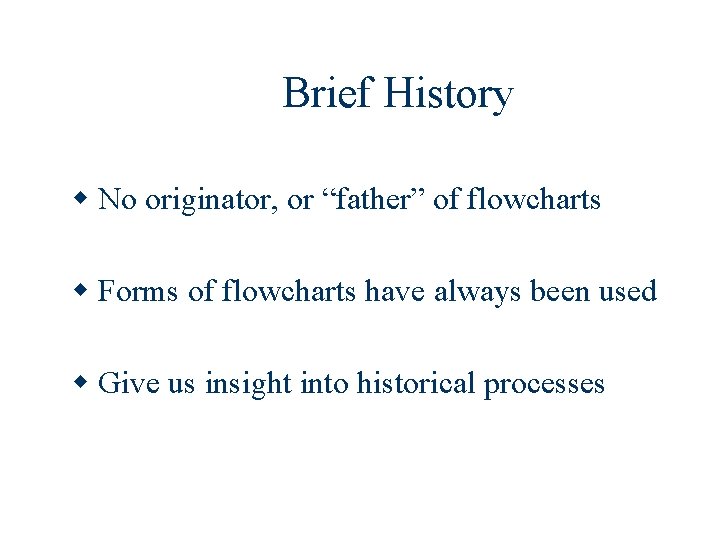 Brief History w No originator, or “father” of flowcharts w Forms of flowcharts have