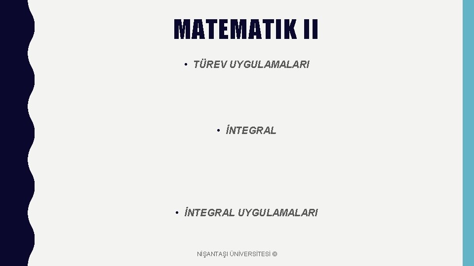 MATEMATIK II • TÜREV UYGULAMALARI • İNTEGRAL UYGULAMALARI NİŞANTAŞI ÜNİVERSİTESİ © 