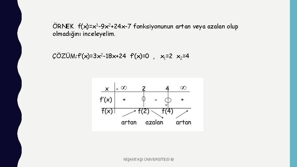 ÖRNEK f(x)=x 3 -9 x 2+24 x-7 fonksiyonunun artan veya azalan olup olmadığını inceleyelim.
