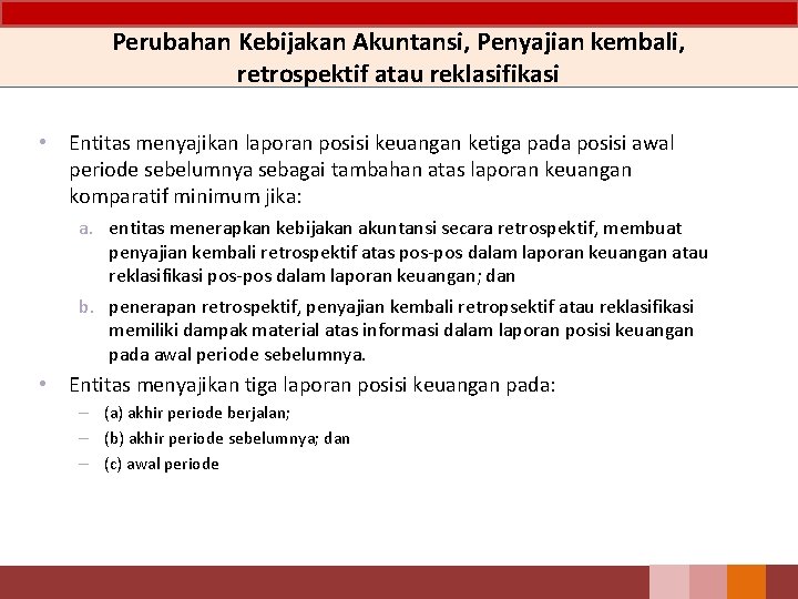 Perubahan Kebijakan Akuntansi, Penyajian kembali, retrospektif atau reklasifikasi • Entitas menyajikan laporan posisi keuangan