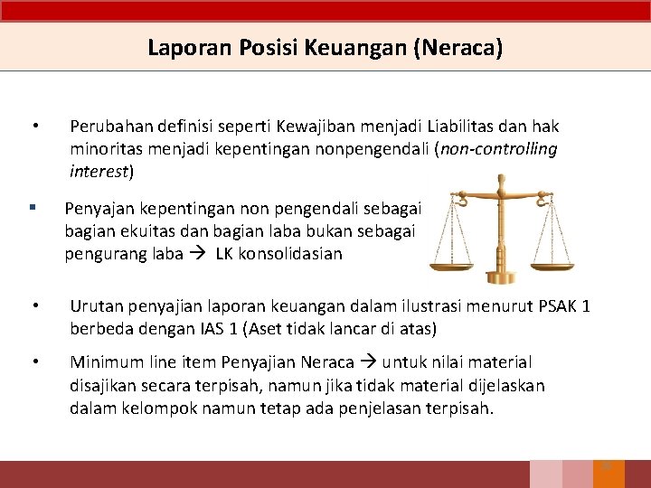 Laporan Posisi Keuangan (Neraca) • Perubahan definisi seperti Kewajiban menjadi Liabilitas dan hak minoritas