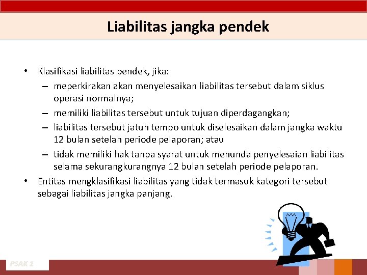 Liabilitas jangka pendek • Klasifikasi liabilitas pendek, jika: – meperkirakan menyelesaikan liabilitas tersebut dalam