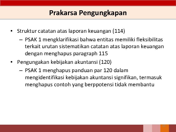 Prakarsa Pengungkapan • Struktur catatan atas laporan keuangan (114) – PSAK 1 mengklarifikasi bahwa