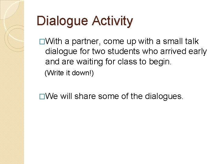 Dialogue Activity �With a partner, come up with a small talk dialogue for two