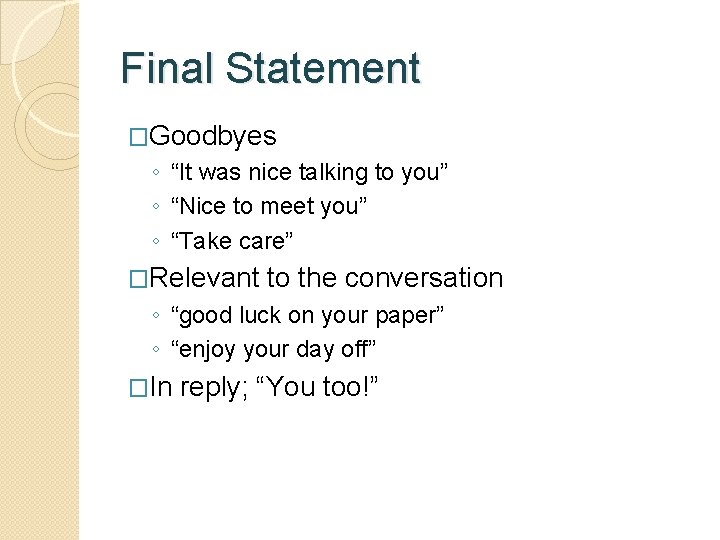 Final Statement �Goodbyes ◦ “It was nice talking to you” ◦ “Nice to meet