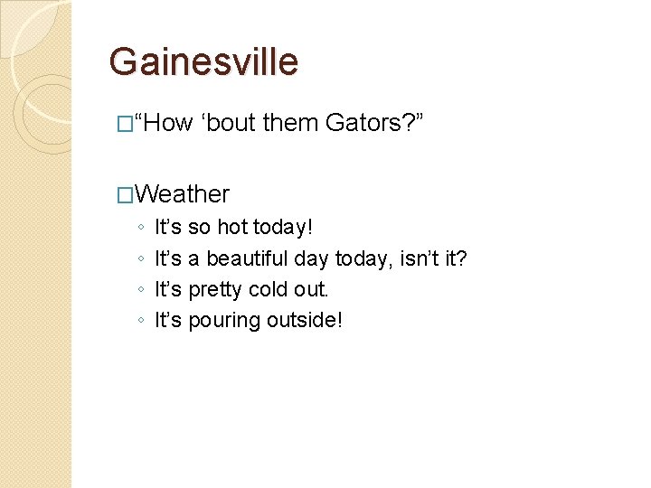 Gainesville �“How ‘bout them Gators? ” �Weather ◦ ◦ It’s so hot today! It’s