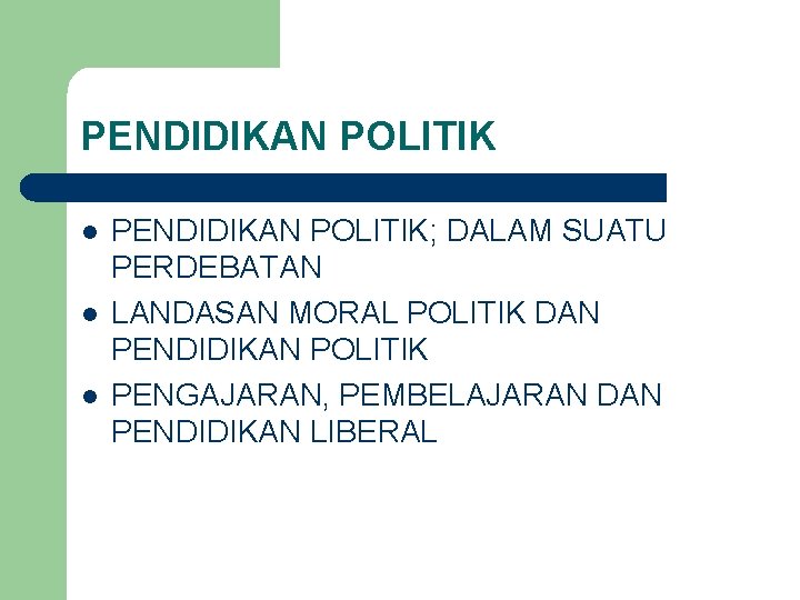 PENDIDIKAN POLITIK l l l PENDIDIKAN POLITIK; DALAM SUATU PERDEBATAN LANDASAN MORAL POLITIK DAN