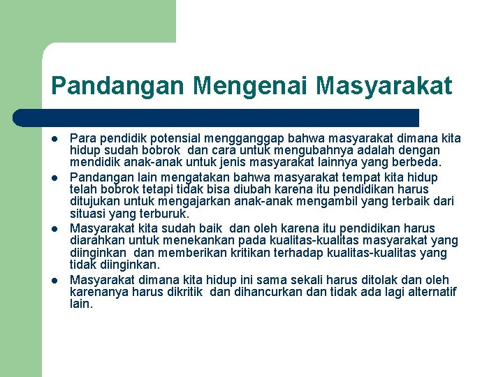 Pandangan Mengenai Masyarakat l l Para pendidik potensial menggap bahwa masyarakat dimana kita hidup