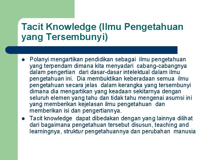 Tacit Knowledge (Ilmu Pengetahuan yang Tersembunyi) l l Polanyi mengartikan pendidikan sebagai ilmu pengetahuan
