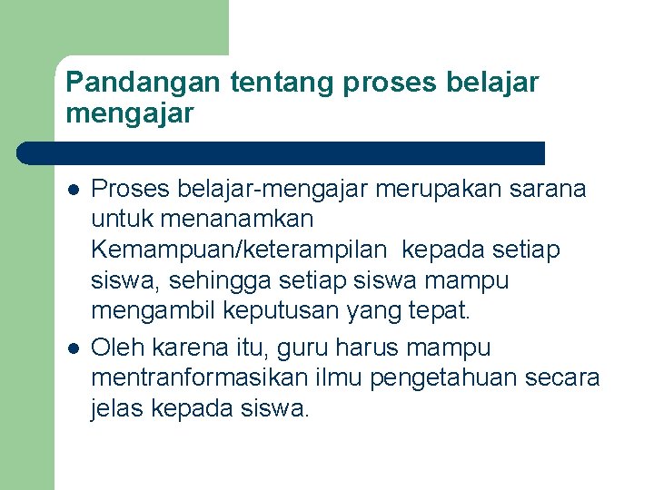 Pandangan tentang proses belajar mengajar l l Proses belajar-mengajar merupakan sarana untuk menanamkan Kemampuan/keterampilan