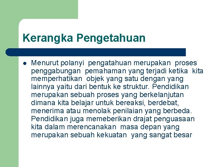 Kerangka Pengetahuan l Menurut polanyi pengatahuan merupakan proses penggabungan pemahaman yang terjadi ketika kita