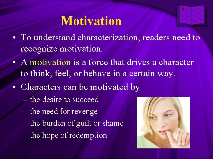 Motivation • To understand characterization, readers need to recognize motivation. • A motivation is