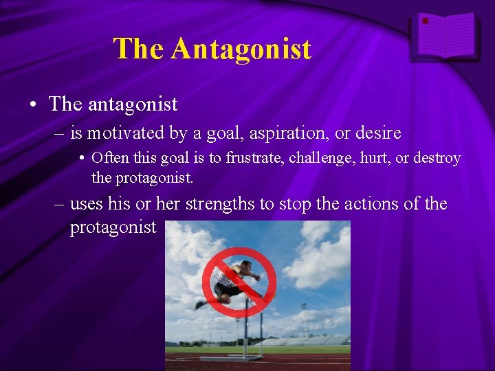 The Antagonist • The antagonist – is motivated by a goal, aspiration, or desire