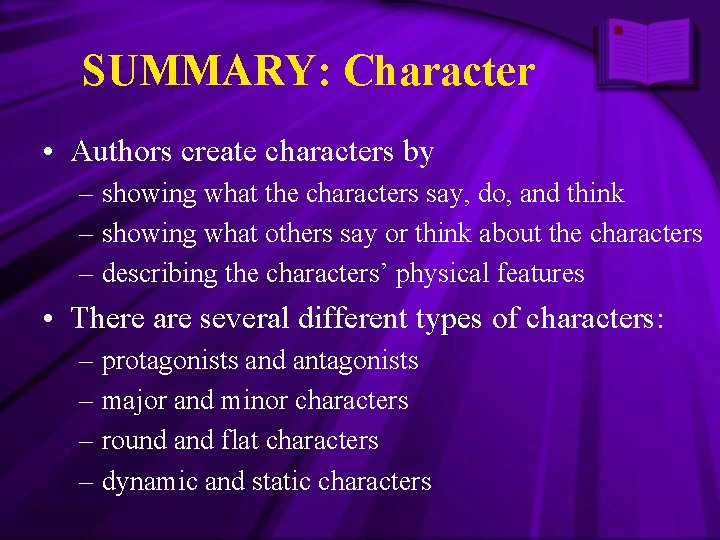 SUMMARY: Character • Authors create characters by – showing what the characters say, do,