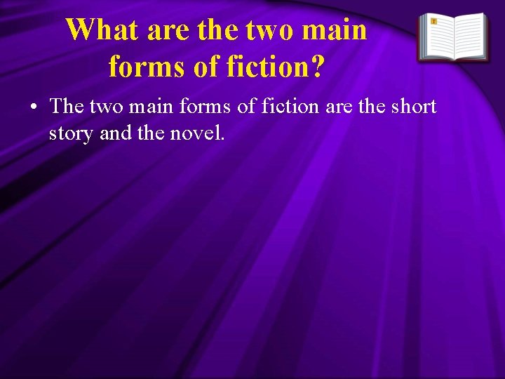 What are the two main forms of fiction? • The two main forms of