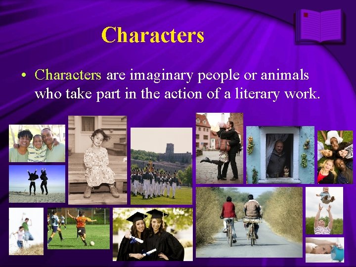 Characters • Characters are imaginary people or animals who take part in the action