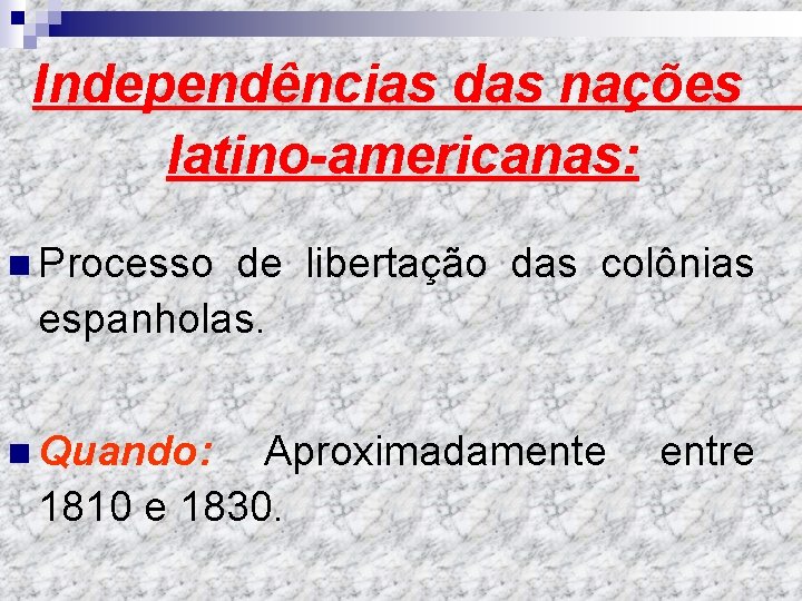 Independências das nações latino-americanas: n Processo de libertação das colônias espanholas. n Quando: Aproximadamente