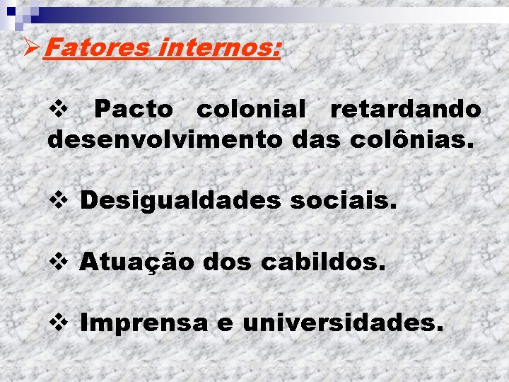 ØFatores internos: v Pacto colonial retardando desenvolvimento das colônias. v Desigualdades sociais. v Atuação