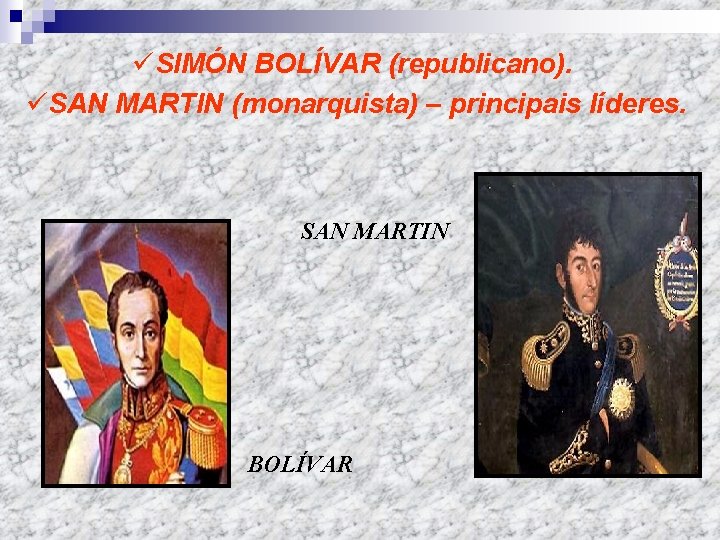 üSIMÓN BOLÍVAR (republicano). üSAN MARTIN (monarquista) – principais líderes. SAN MARTIN BOLÍVAR 