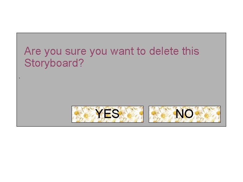Are you sure you want to delete this Storyboard? ` YES NO 