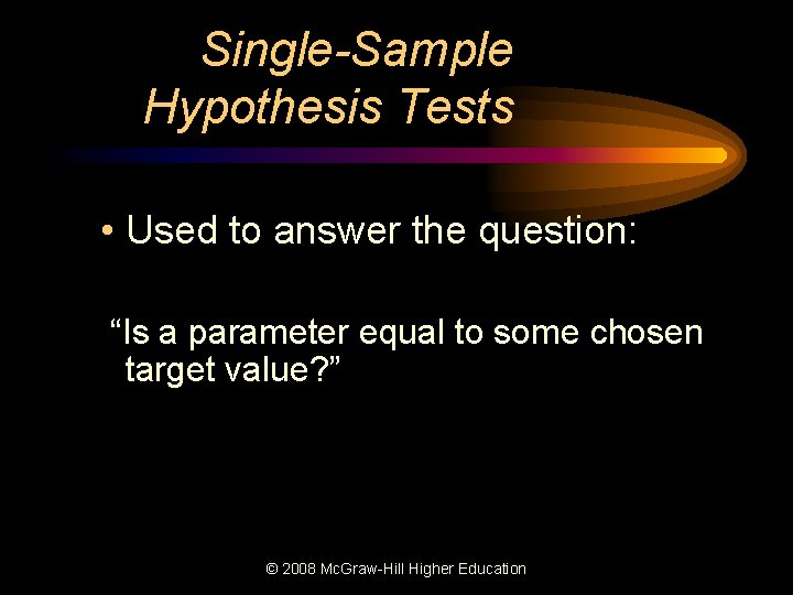 Single-Sample Hypothesis Tests • Used to answer the question: “Is a parameter equal to