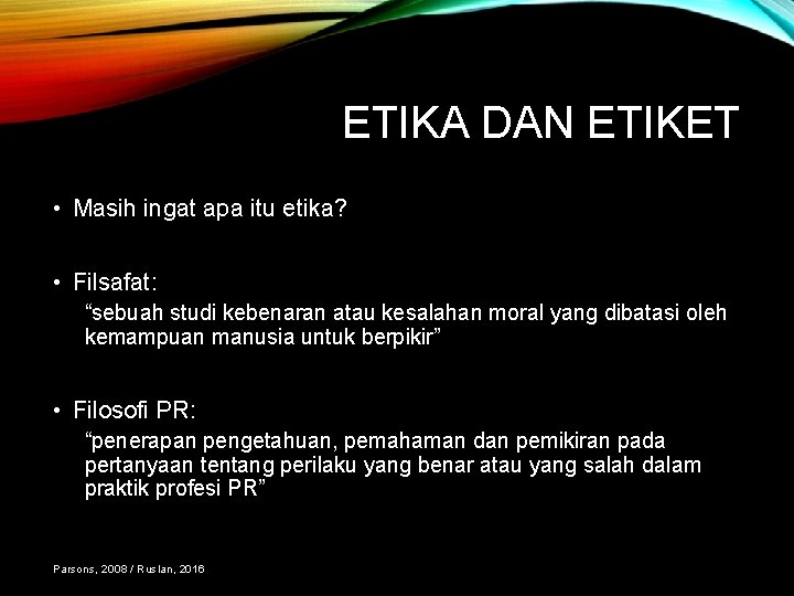 ETIKA DAN ETIKET • Masih ingat apa itu etika? • Filsafat: “sebuah studi kebenaran