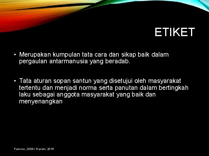 ETIKET • Merupakan kumpulan tata cara dan sikap baik dalam pergaulan antarmanusia yang beradab.