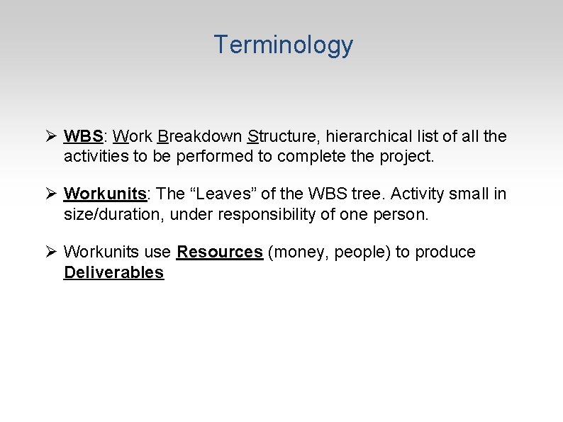 Terminology Ø WBS: Work Breakdown Structure, hierarchical list of all the activities to be