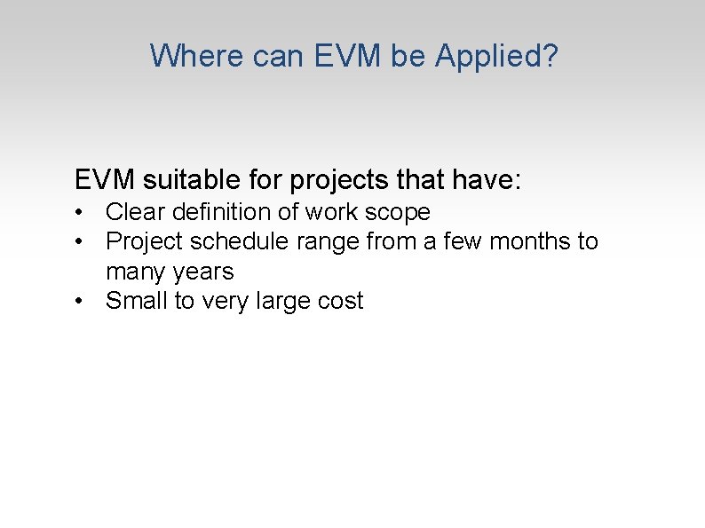 Where can EVM be Applied? EVM suitable for projects that have: • Clear definition
