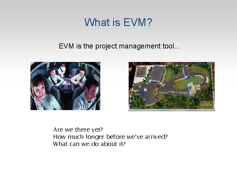 What is EVM? EVM is the project management tool. . . Are we there