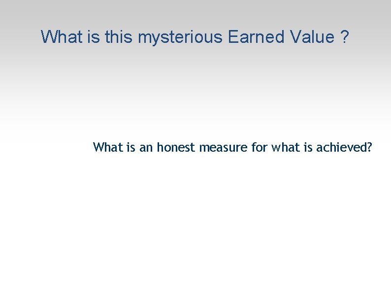 What is this mysterious Earned Value ? What is an honest measure for what