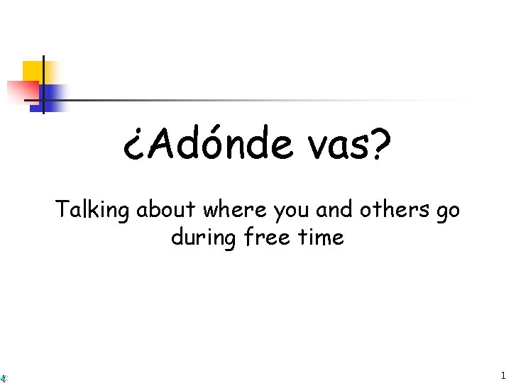 ¿Adónde vas? Talking about where you and others go during free time 1 