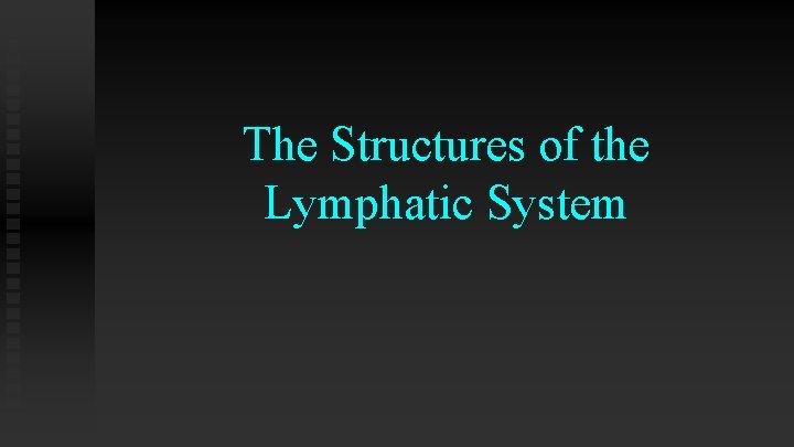The Structures of the Lymphatic System The Structures of the Lymphatic System